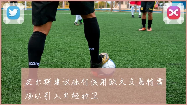 皮尔斯建议独行侠用欧文交易特雷杨以引入年轻控卫